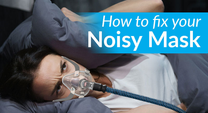 Why Is Your CPAP Mask So Noisy? (How to Fix It)